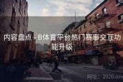 内容盘点 - B体育平台热门赛事交互功能升级