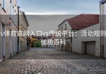 v体育官网入口vs传统平台：活动规则优质百科