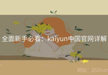 全面新手必看：kaiyun中国官网详解