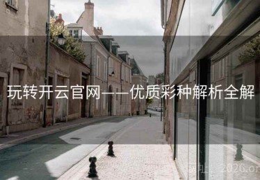 玩转开云官网——优质彩种解析全解