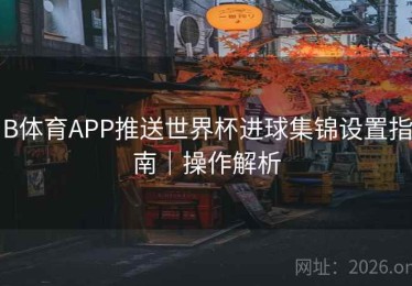 B体育APP推送世界杯进球集锦设置指南｜操作解析