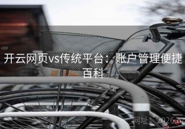 开云网页vs传统平台：账户管理便捷百科