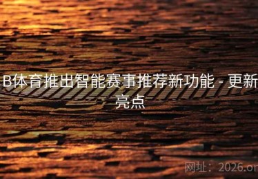 B体育推出智能赛事推荐新功能 - 更新亮点
