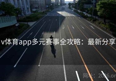 v体育app多元赛事全攻略：最新分享