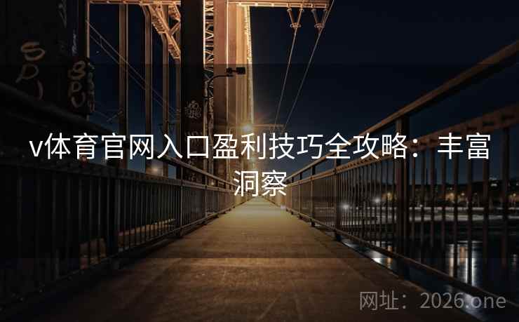 v体育官网入口盈利技巧全攻略：丰富洞察