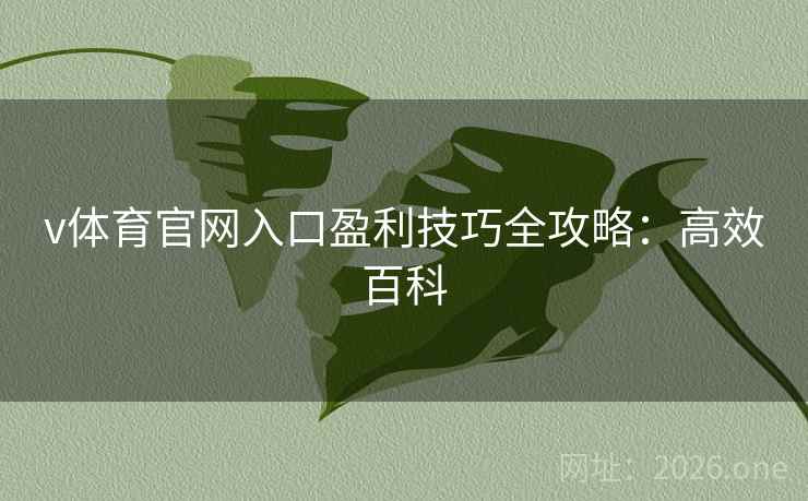v体育官网入口盈利技巧全攻略：高效百科