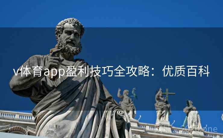 v体育app盈利技巧全攻略：优质百科