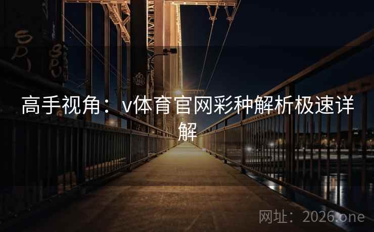 高手视角：v体育官网彩种解析极速详解
