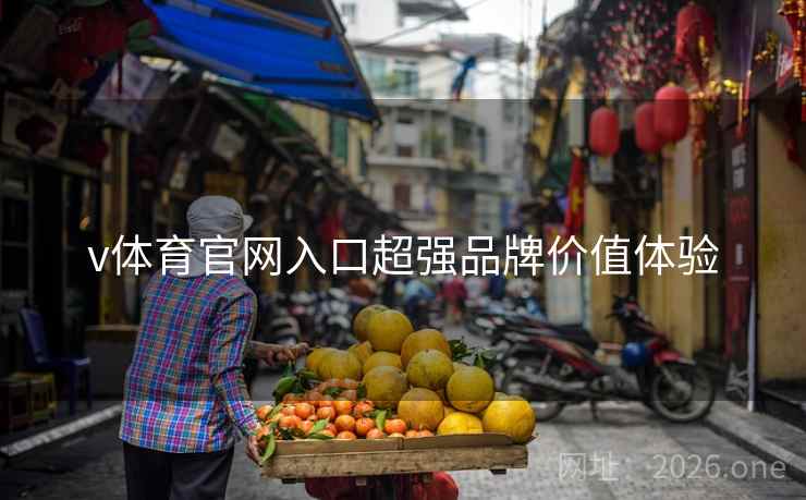 v体育官网入口超强品牌价值体验