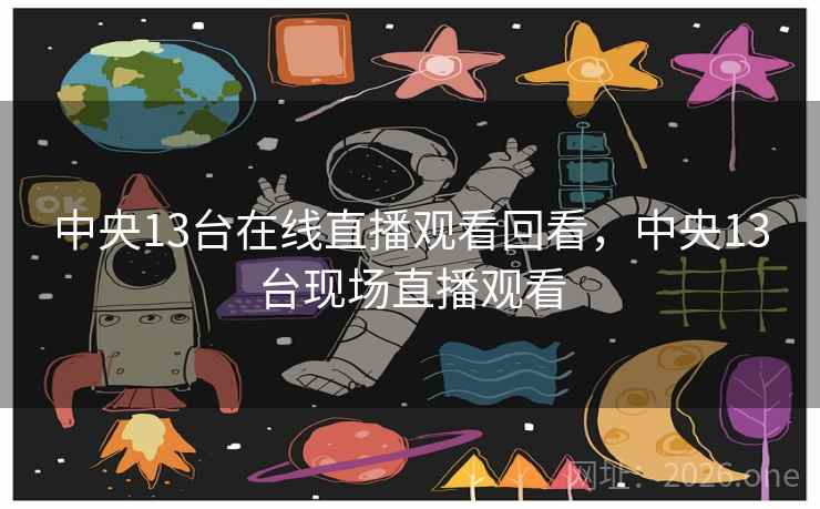 中央13台在线直播观看回看，中央13台现场直播观看