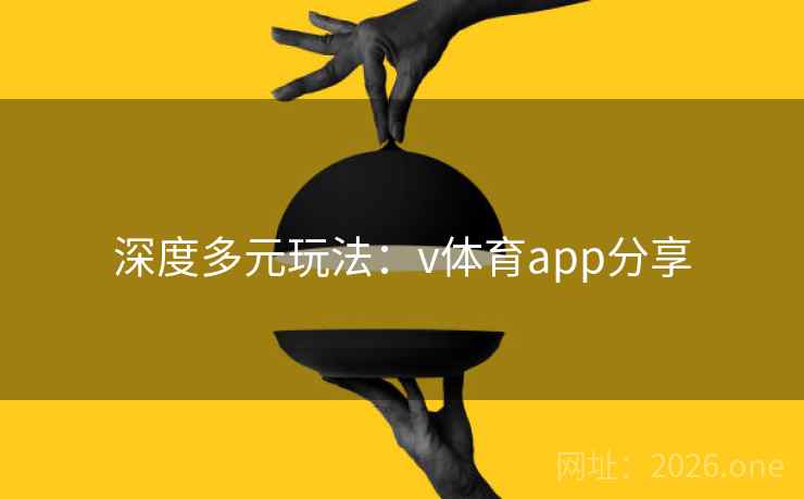 深度多元玩法：v体育app分享