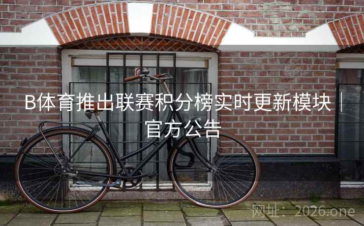 B体育推出联赛积分榜实时更新模块｜官方公告