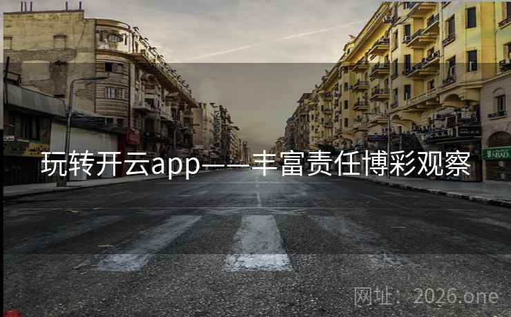 玩转开云app——丰富责任博彩观察