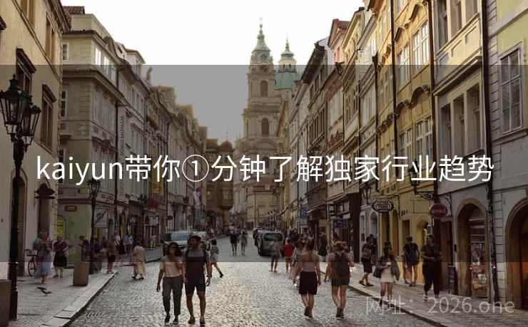 kaiyun带你①分钟了解独家行业趋势