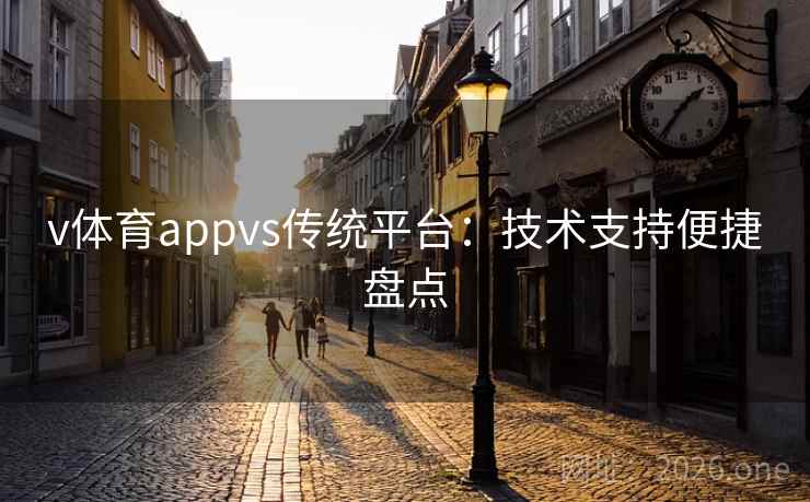 v体育appvs传统平台：技术支持便捷盘点