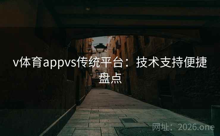 v体育appvs传统平台：技术支持便捷盘点