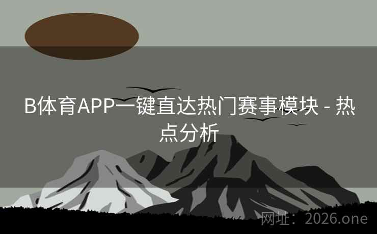 B体育APP一键直达热门赛事模块 - 热点分析