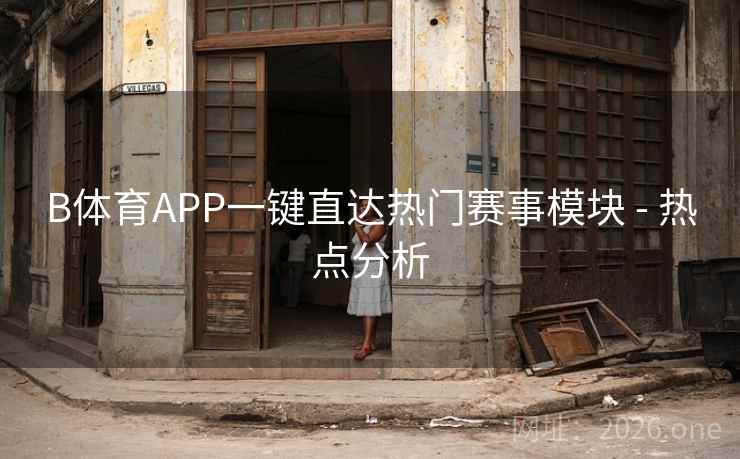 B体育APP一键直达热门赛事模块 - 热点分析