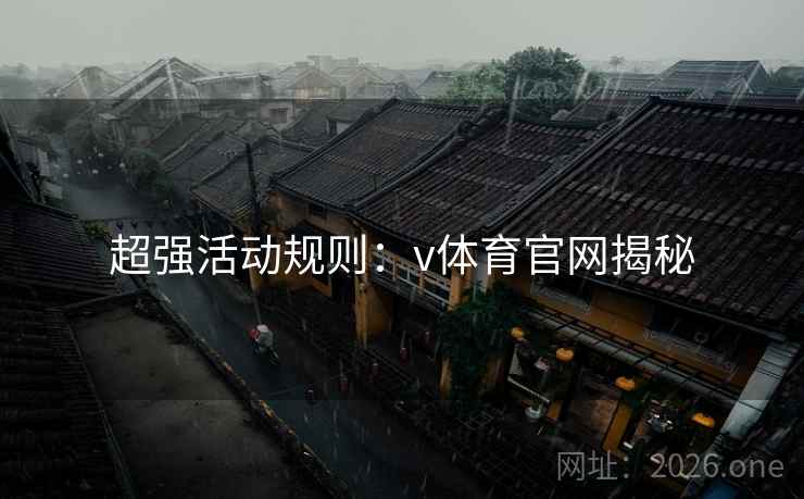超强活动规则：v体育官网揭秘