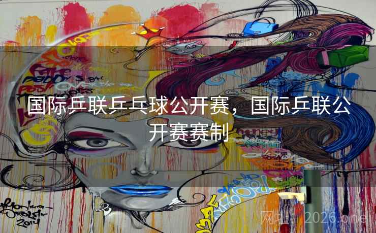 国际乒联乒乓球公开赛，国际乒联公开赛赛制