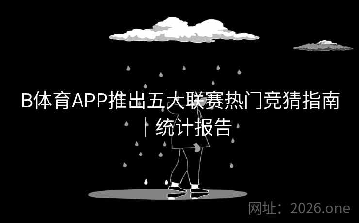 B体育APP推出五大联赛热门竞猜指南｜统计报告