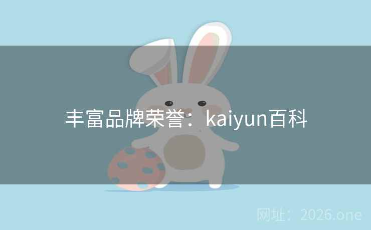 丰富品牌荣誉：kaiyun百科