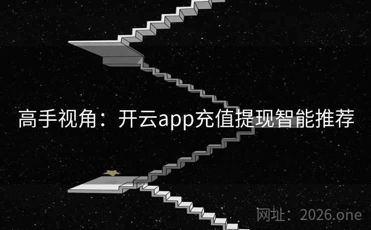 高手视角：开云app充值提现智能推荐