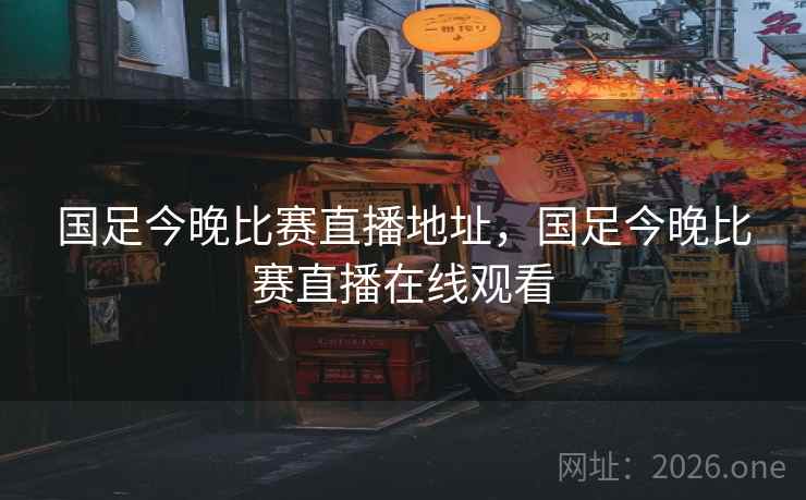 国足今晚比赛直播地址，国足今晚比赛直播在线观看