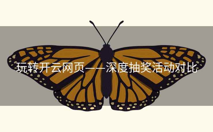玩转开云网页——深度抽奖活动对比