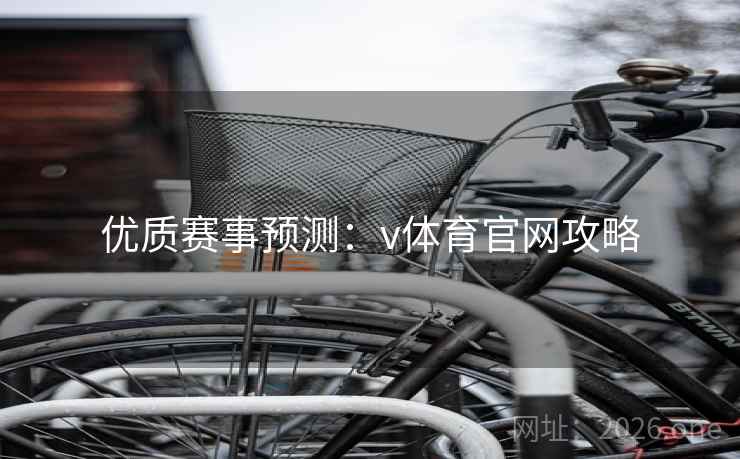 优质赛事预测：v体育官网攻略