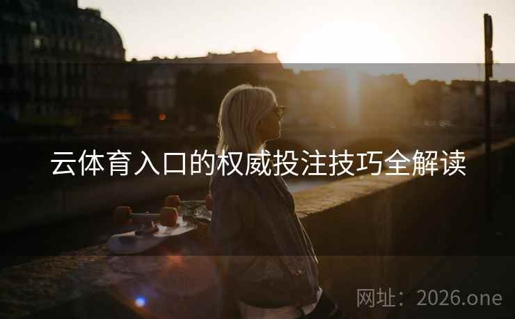 云体育入口的权威投注技巧全解读