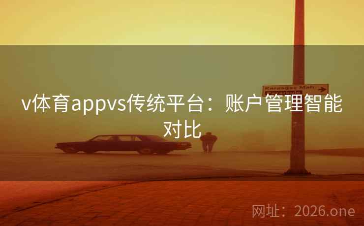 v体育appvs传统平台：账户管理智能对比