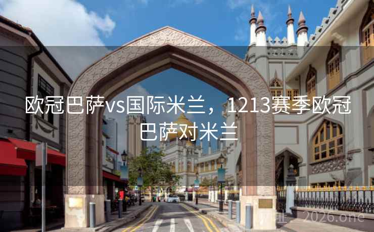 欧冠巴萨vs国际米兰，1213赛季欧冠巴萨对米兰