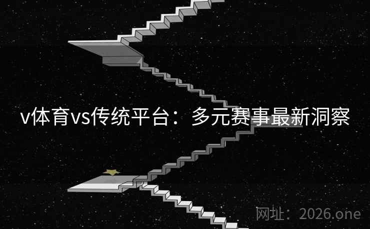 v体育vs传统平台：多元赛事最新洞察