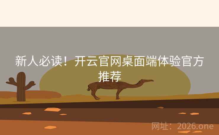新人必读！开云官网桌面端体验官方推荐