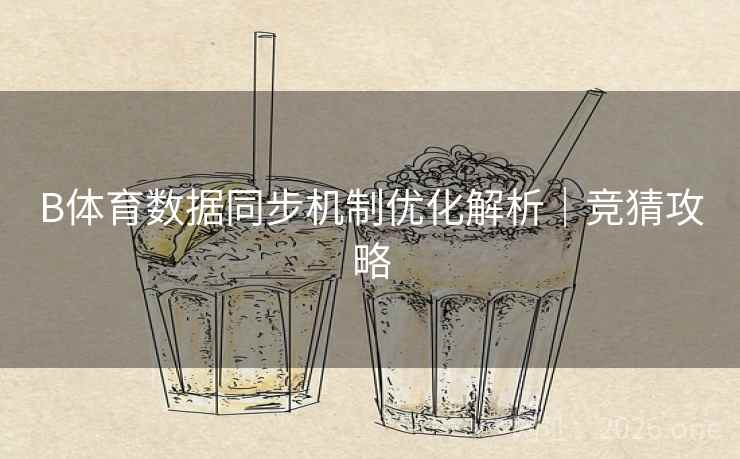 B体育数据同步机制优化解析|竞猜攻略 B体育数据同步机制优化解析|竞猜攻略
