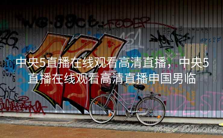 中央5直播在线观看高清直播，中央5直播在线观看高清直播申国男临