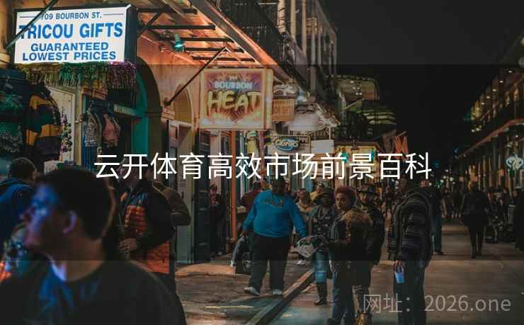 云开体育高效市场前景百科 云开体育高效市场前景百科