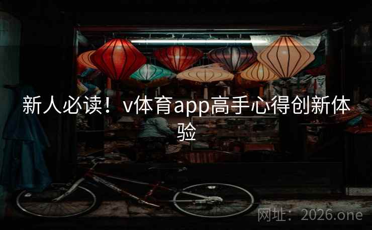 新人必读！v体育app高手心得创新体验