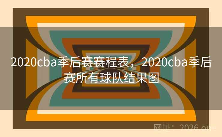 2020cba季后赛赛程表，2020cba季后赛所有球队结果图
