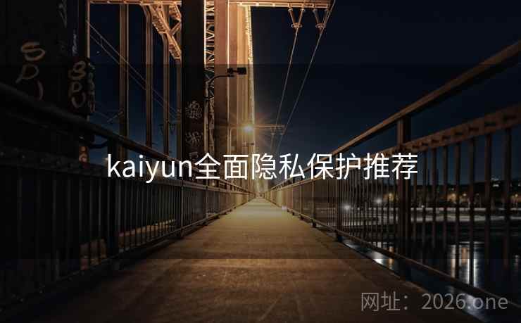 kaiyun全面隐私保护推荐