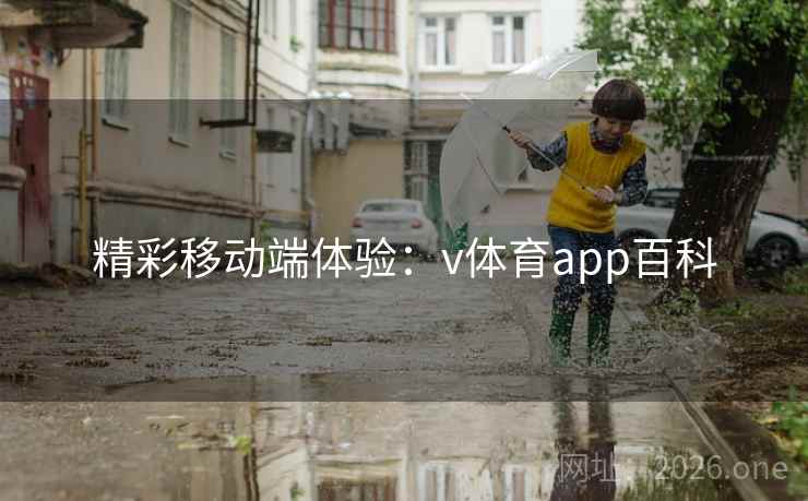 精彩移动端体验：v体育app百科