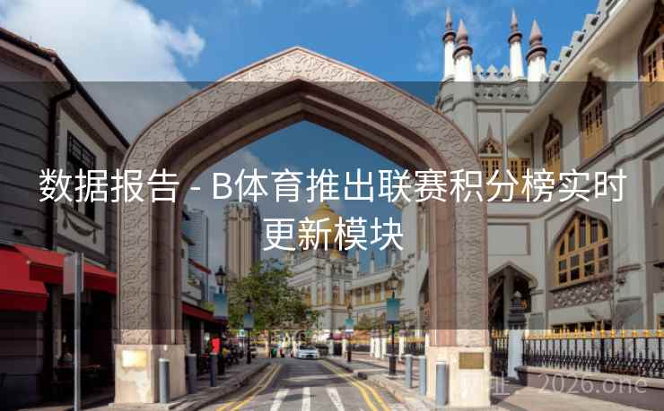 数据报告 - B体育推出联赛积分榜实时更新模块 数据报告 - B体育推出联赛积分榜实时更新模块