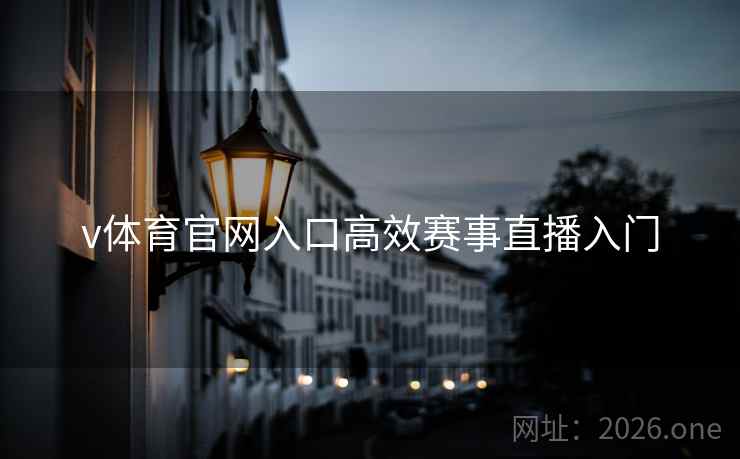 v体育官网入口高效赛事直播入门 v体育官网入口高效赛事直播入门