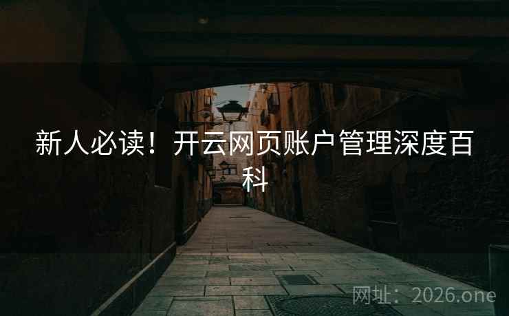 新人必读!开云网页账户管理深度百科 新人必读!开云网页账户管理深度百科